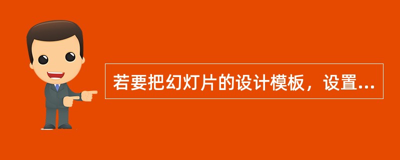 若要把幻灯片的设计模板，设置为“行云流水”，应进行的一组操作是______。