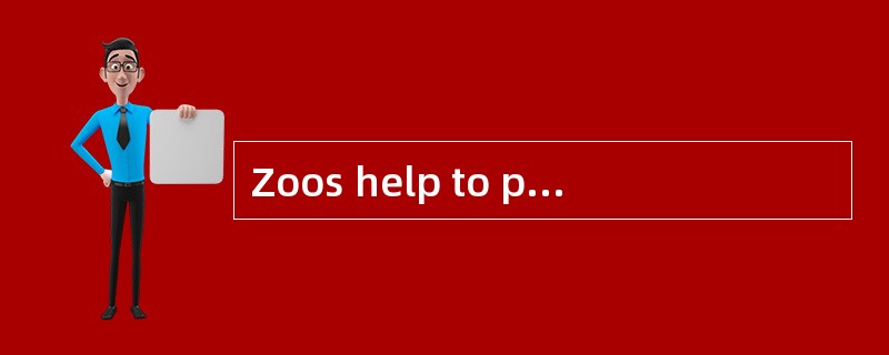 Zoos help to protect all kinds of animals.