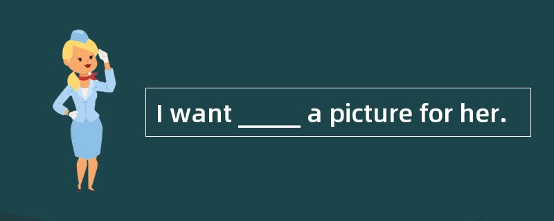 I want _____ a picture for her.
