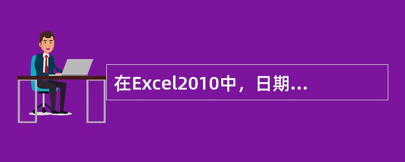 在Excel2010中，日期数据的数据类型属于____。