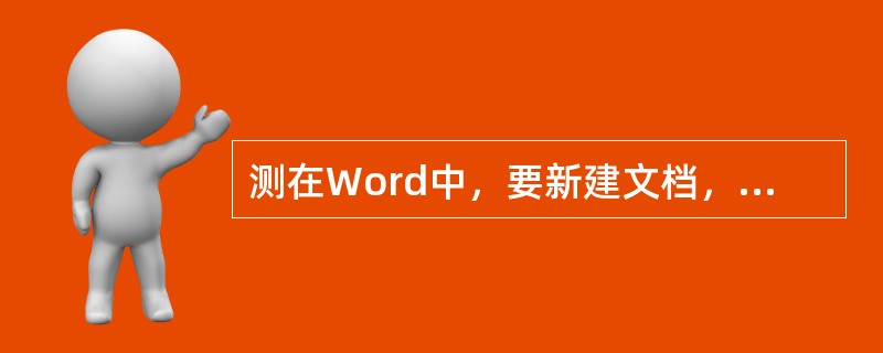 测在Word中，要新建文档，其一步操作应选择____。