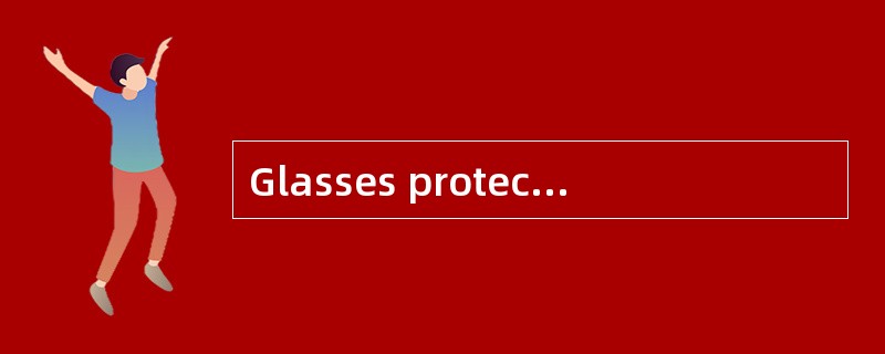 Glasses protect people's eyes from bright light. Microscopes make tiny things larger （ 1 ） we c