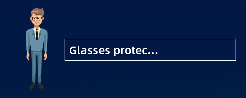 Glasses protect people's eyes from bright light. Microscopes make tiny things larger （ 1 ） we c