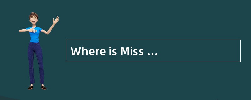 Where is Miss Smith? <br/>—_________