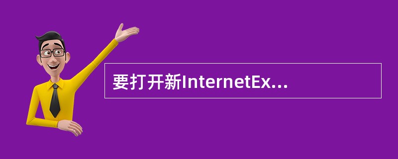 要打开新InternetExplorer窗口，应该____。