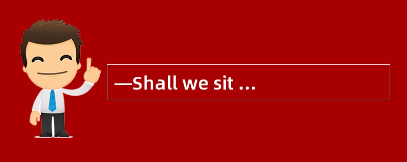 —Shall we sit up here under the tree or down there near the water?<br />— ____