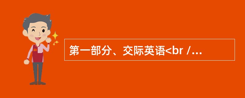 第一部分、交际英语<br />I heard you got a full mark in the English exam. Congratulations!<br />-