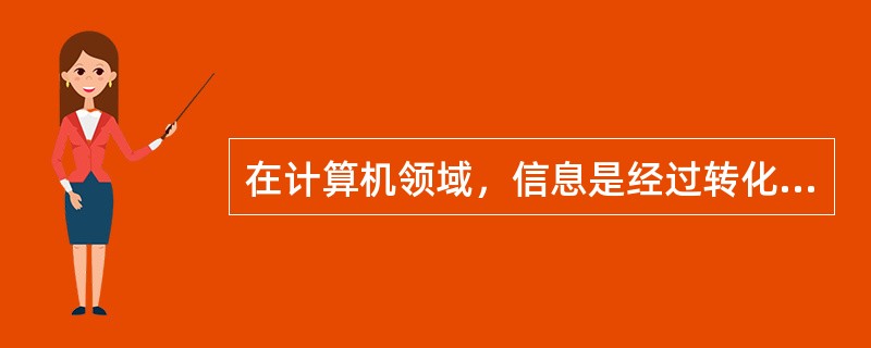 在计算机领域，信息是经过转化而成为计算机能够处理的____。