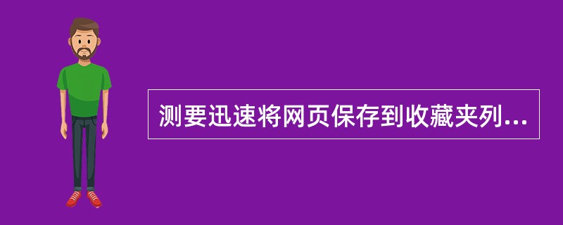 测要迅速将网页保存到收藏夹列表中，请按____。