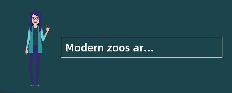 Modern zoos are very different from zoos that were built fifty years ago.At that time,zoos were plac