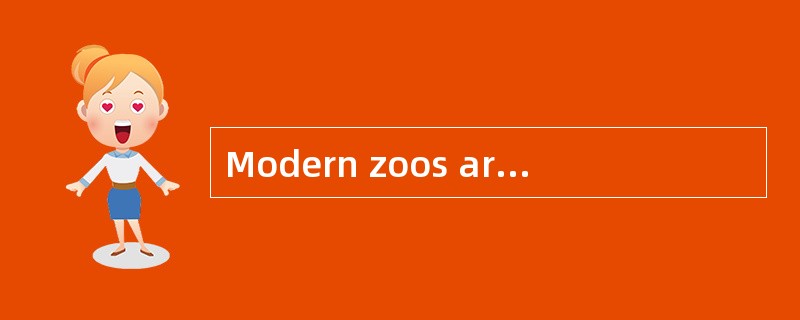 Modern zoos are very different from zoos that were built fifty years ago.At that time,zoos were plac