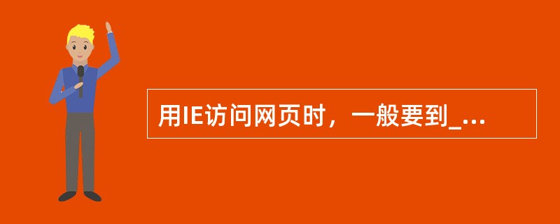 用IE访问网页时，一般要到____才能单击鼠标访问网站里的信息。