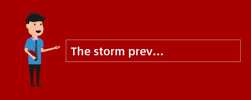 The storm prevented me _______.