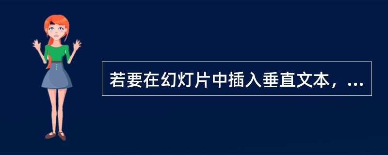 若要在幻灯片中插入垂直文本，应选择的选项是____。