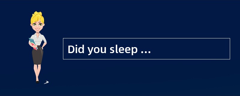 Did you sleep well last night?Maybe people will answer.No.in fact,in the world about one in three pe