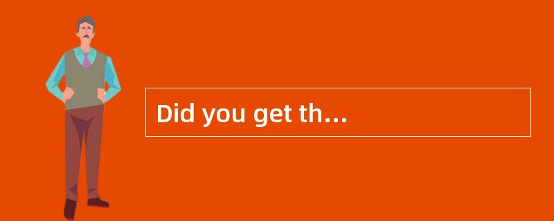 Did you get that E-mail from me?