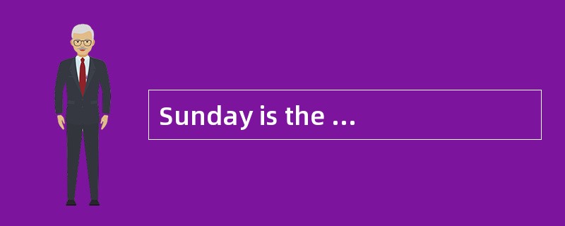 Sunday is the day()people usually don’t go to work.周天是人们通常不上班的日子。