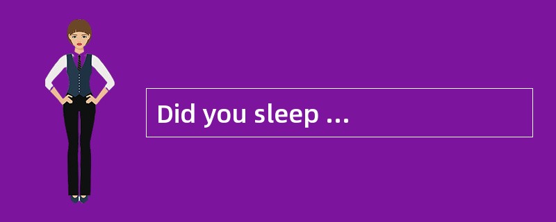 Did you sleep well last night?Maybe people will answer.No.in fact,in the world about one in three pe