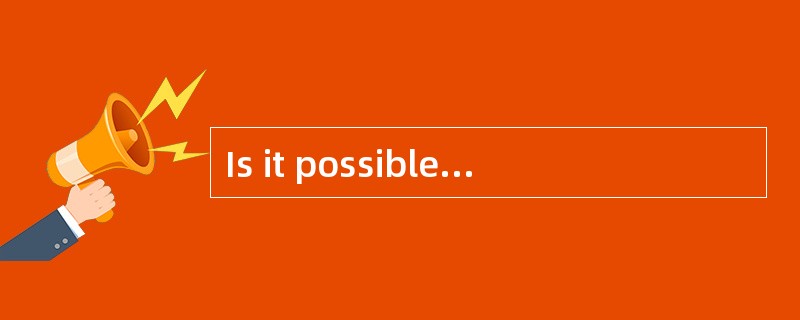 Is it possible for you to work late tonight?- _________。 Is it possible for you to work late tonight?- _________。