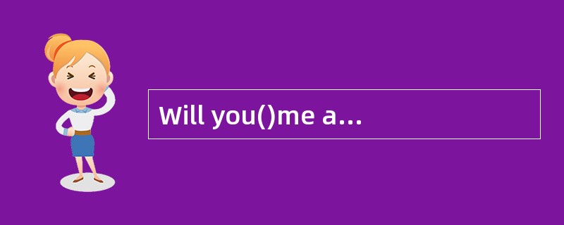 Will you()me a favor,please?你愿意帮我个忙吗？