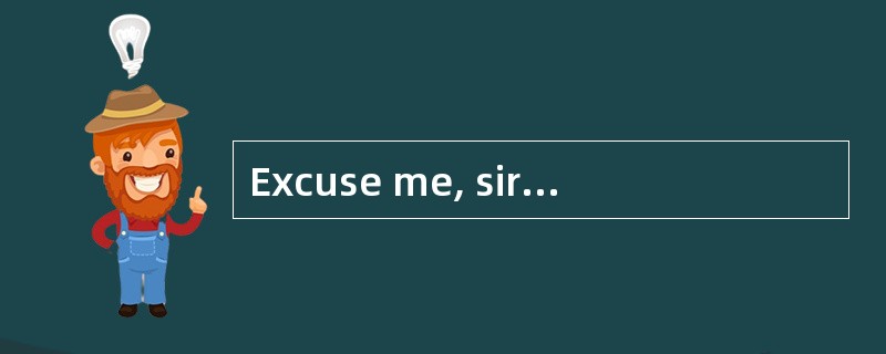 Excuse me, sir.Do you mind answering me a few questions?- _________。