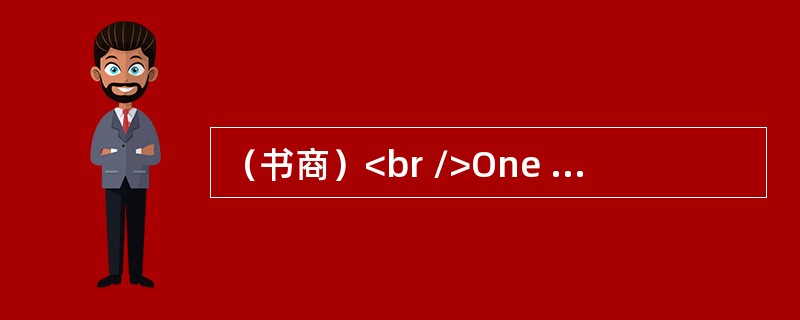 （书商）<br />One day a bookseller(书商)let a big box of books fall onhis foot.“Go to see the doctor