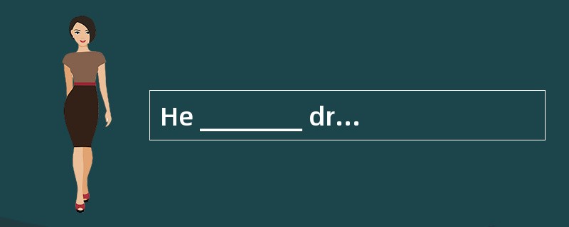 He ________ driving me home, even though I told him I livednearby.