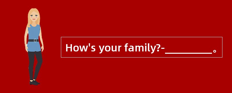 How's your family?-_________。