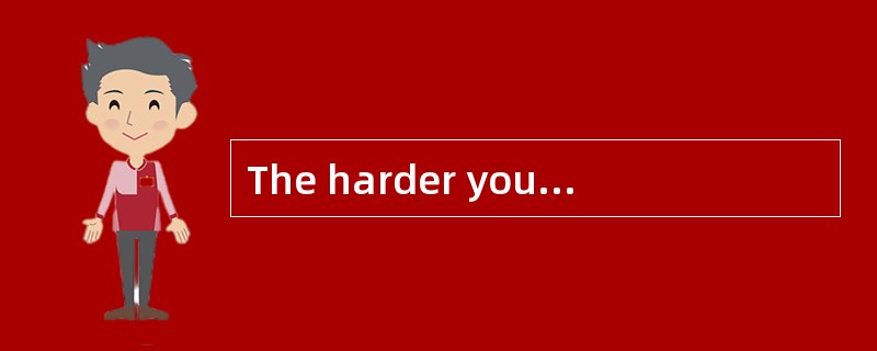 The harder you study, __________ you will learn.