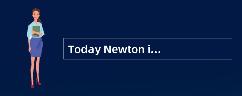 Today Newton is avery clean place.Many years ago, however, there were millions of rats in it.Theyatt