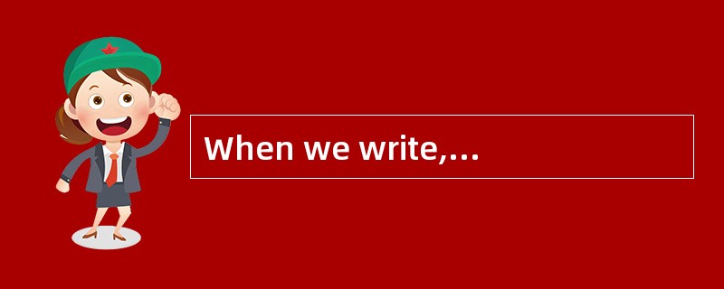 When we write, we must write as ______as we can.