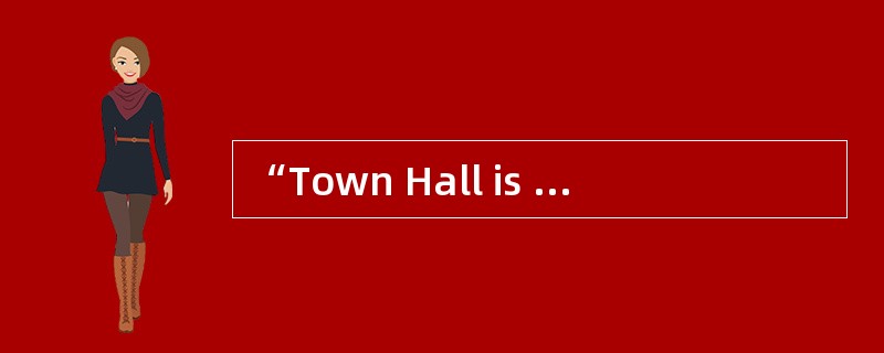 “Town Hall is the tallest building in the city.”“_______ from here?”