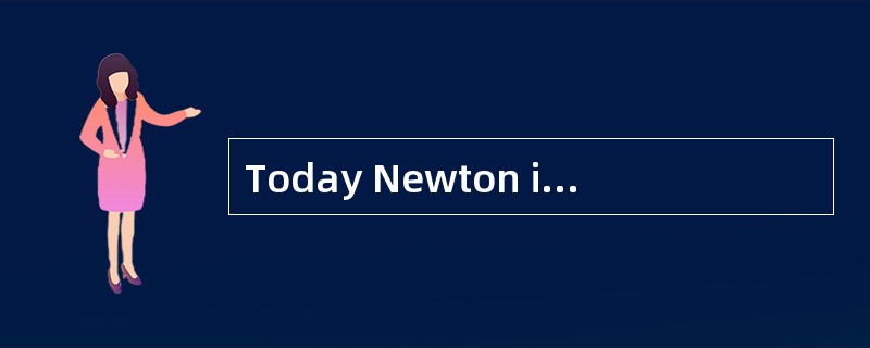 Today Newton is avery clean place.Many years ago, however, there were millions of rats in it.Theyatt