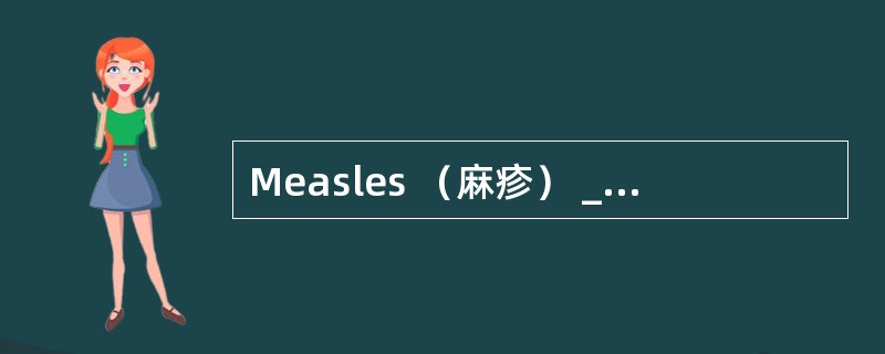 Measles （麻疹） ________ a long time to get over.