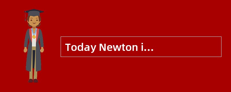 Today Newton is avery clean place.Many years ago, however, there were millions of rats in it.Theyatt