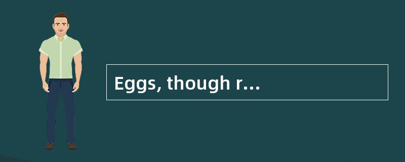 Eggs, though rich in nourishments, have ___________ of fat.