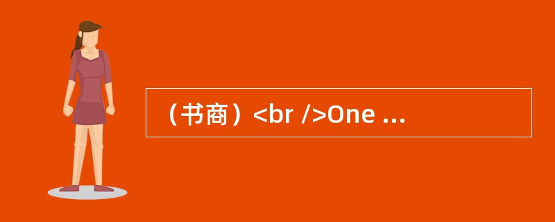 （书商）<br />One day a bookseller(书商)let a big box of books fall onhis foot.“Go to see the doctor