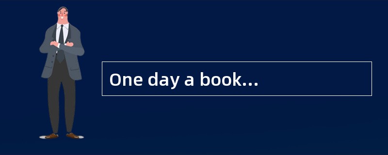 One day a bookseller （书商） let a big box of books fall onhis foot."Go to see the doctor," s