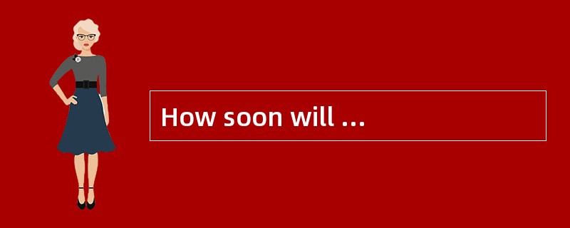 How soon will your father fly to New York?- _________。