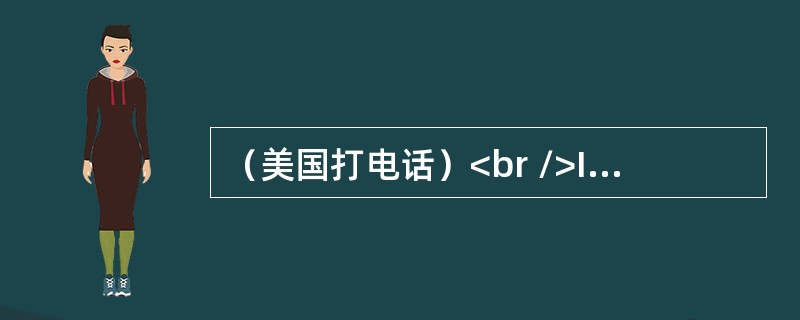 （美国打电话）<br />In the United States,it is not customary to telephone someone very early in themo