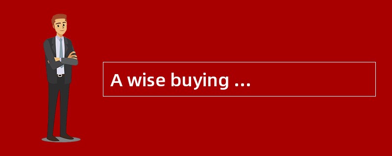 A wise buying is to make your money go further. The good（1）to purchase an article or a service can a