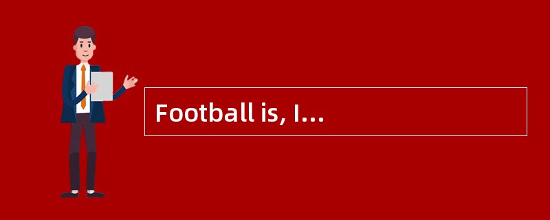 Football is, I believe, the most popular game in England: one has only to go to one of the important