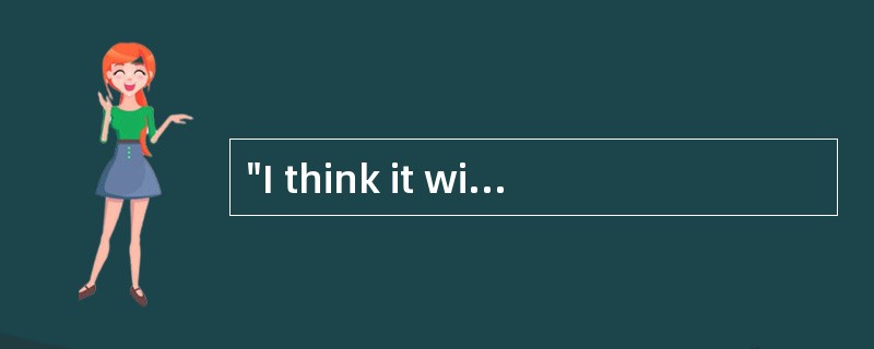 "I think it will be fine tomorrow.""Oh, I hope _______."