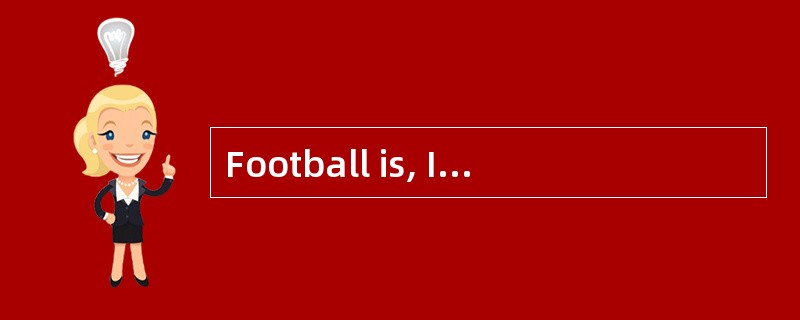Football is, I believe, the most popular game in England: one has only to go to one of the important