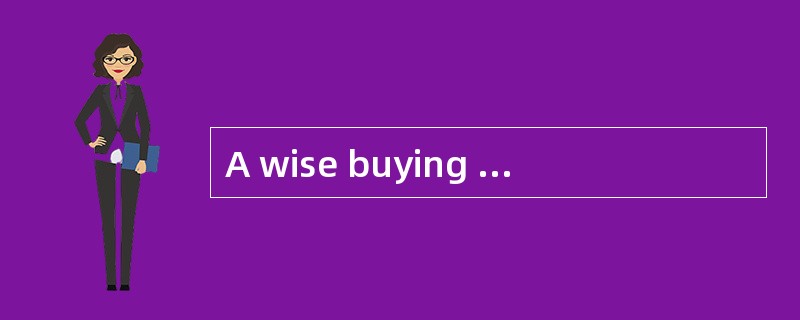 A wise buying is to make your money go further. The good（1）to purchase an article or a service can a