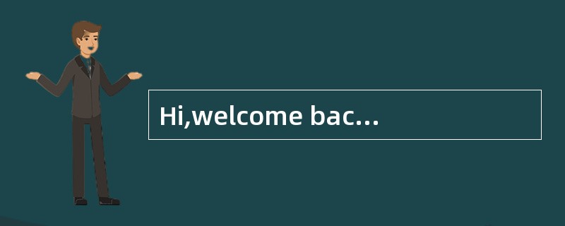 Hi,welcome back!Had a nice trip 欢迎回来，旅行还不错吧？<br />—_噢，太棒了！每天都有新鲜的空气和温暖的阳光。