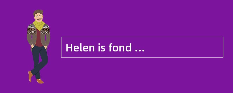 Helen is fond of light music,__________ her brother is keen on rock and roll.