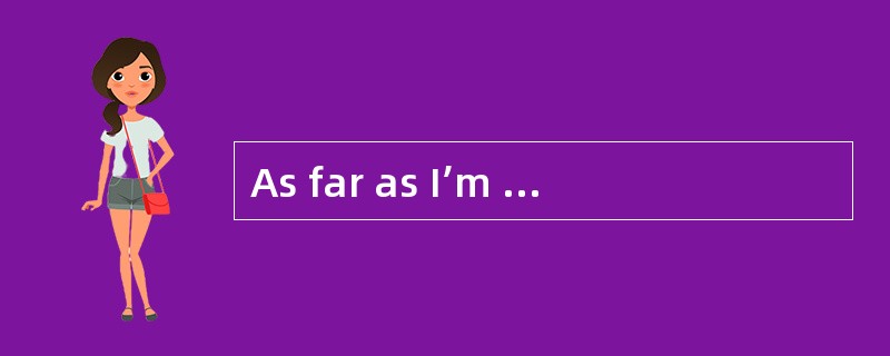 As far as I’m concerned，I don’t like _____ in that way.