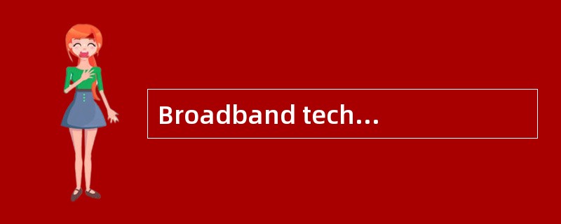 Broadband technology is seen as the key to the new digital economy.<br />In this rapidly chang