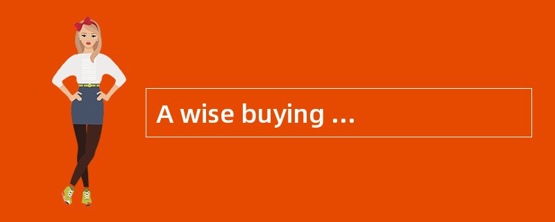 A wise buying is to make your money go further. The good（1）to purchase an article or a service can a